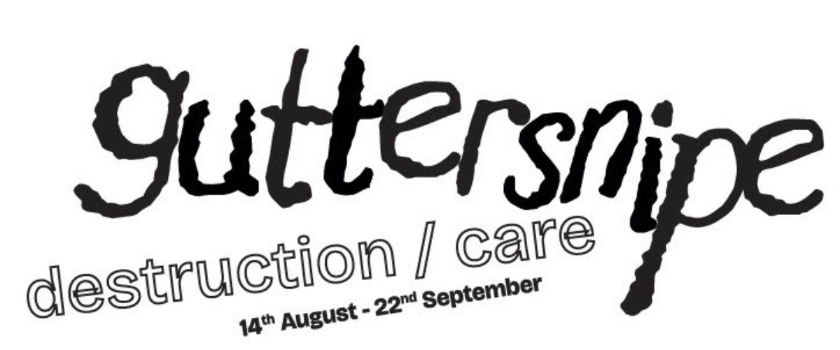 Black text on a white background, saying 'guttersnipe destruction/care 14 August-22 September'